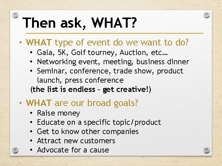 Then ask, WHAT? • WHAT type of event do we want to do? • Then ask, WHAT? • WHAT type of event do we want to do? •