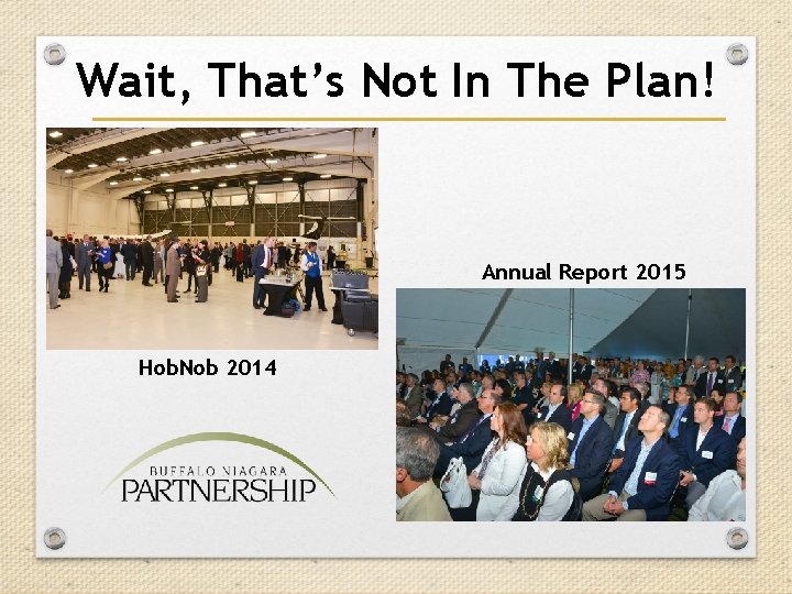 Wait, That’s Not In The Plan! Annual Report 2015 Hob. Nob 2014 Wait, That’s Not In The Plan! Annual Report 2015 Hob. Nob 2014