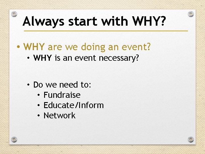 Always start with WHY? • WHY are we doing an event? • WHY is Always start with WHY? • WHY are we doing an event? • WHY is