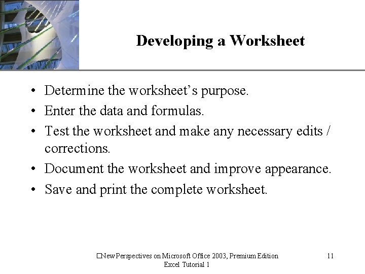 XP Developing a Worksheet • Determine the worksheet’s purpose. • Enter the data and