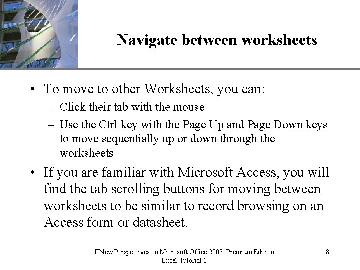 XP Navigate between worksheets • To move to other Worksheets, you can: – Click