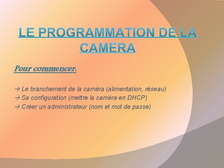 Pour commencer: Le branchement de la caméra (alimentation, réseau) Sa configuration (mettre la caméra
