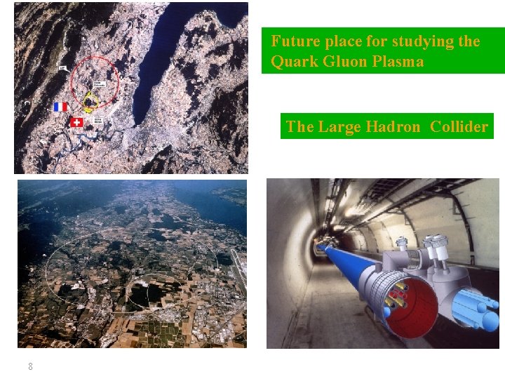 Future place for studying the Quark Gluon Plasma The Large Hadron Collider 8 