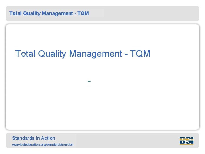 Total Quality Management - TQM Standards in Action www. bsieducation. org/standardsinaction 
