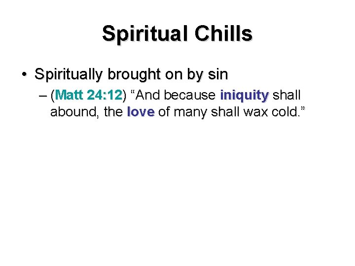 Spiritual Chills • Spiritually brought on by sin – (Matt 24: 12) “And because