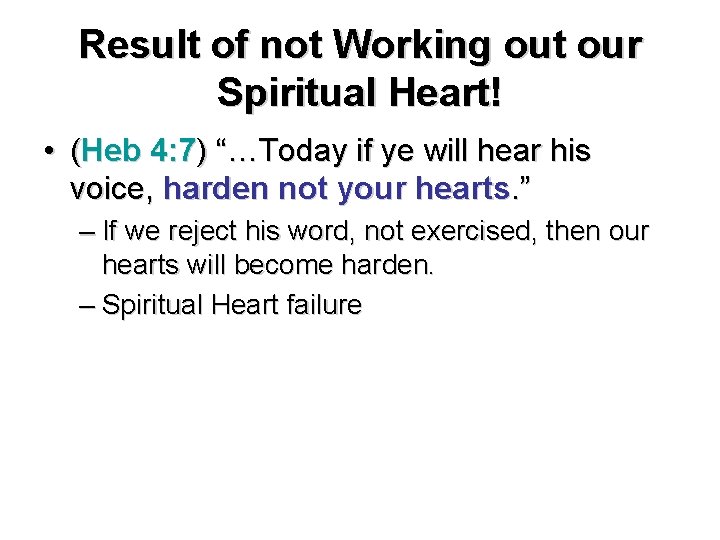 Result of not Working out our Spiritual Heart! • (Heb 4: 7) “…Today if