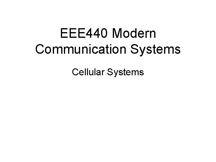 EEE 440 Modern Communication Systems Cellular Systems 