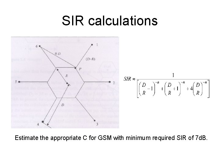 SIR calculations Estimate the appropriate C for GSM with minimum required SIR of 7