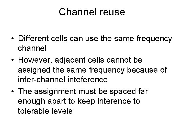 Channel reuse • Different cells can use the same frequency channel • However, adjacent