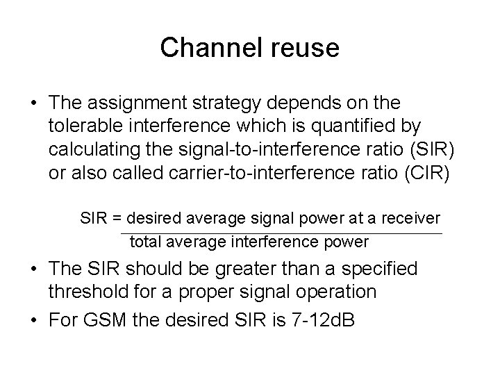 Channel reuse • The assignment strategy depends on the tolerable interference which is quantified