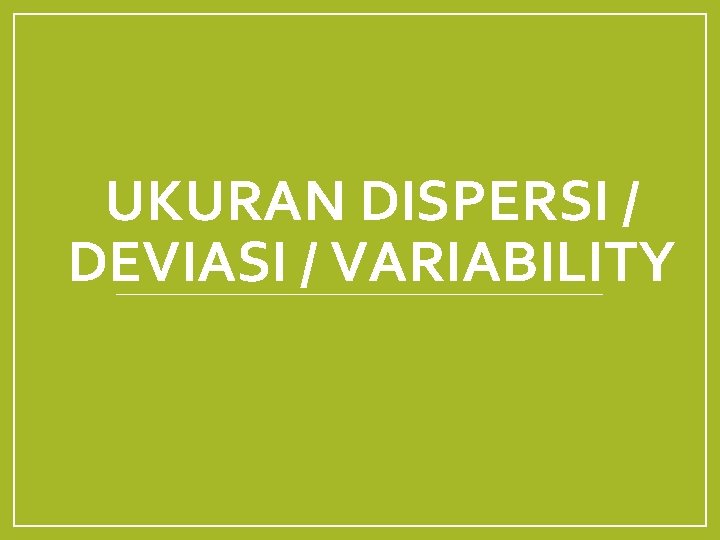 UKURAN DISPERSI / DEVIASI / VARIABILITY 