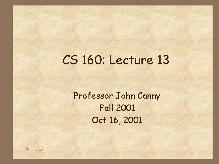 CS 160: Lecture 13 Professor John Canny Fall 2001 Oct 16, 2001 9/11/2021 1