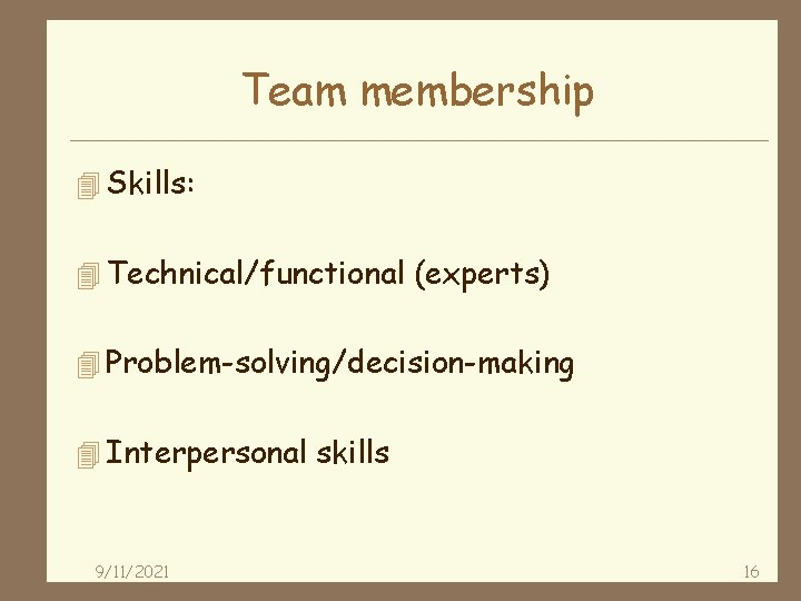 Team membership 4 Skills: 4 Technical/functional (experts) 4 Problem-solving/decision-making 4 Interpersonal skills 9/11/2021 16