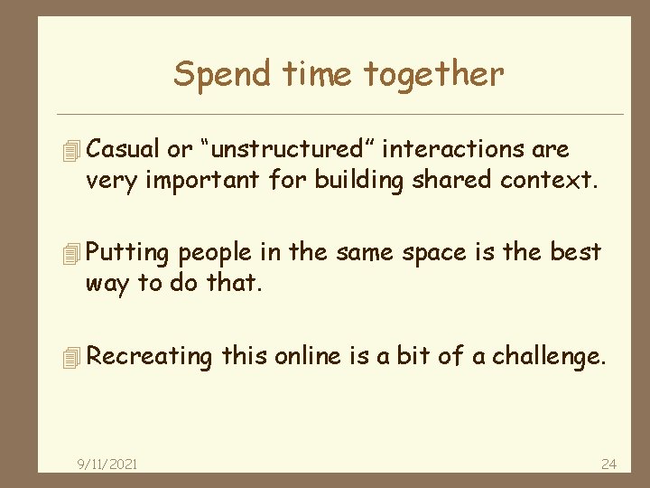 Spend time together 4 Casual or “unstructured” interactions are very important for building shared