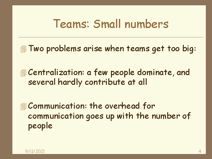 Teams: Small numbers 4 Two problems arise when teams get too big: 4 Centralization: