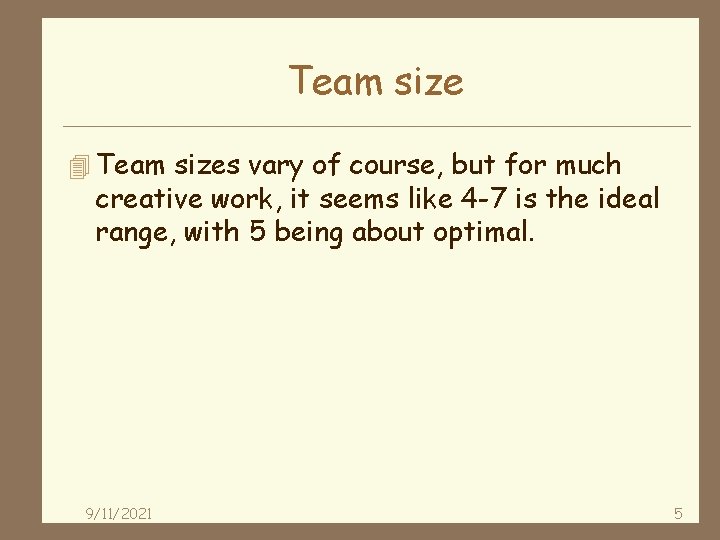 Team size 4 Team sizes vary of course, but for much creative work, it