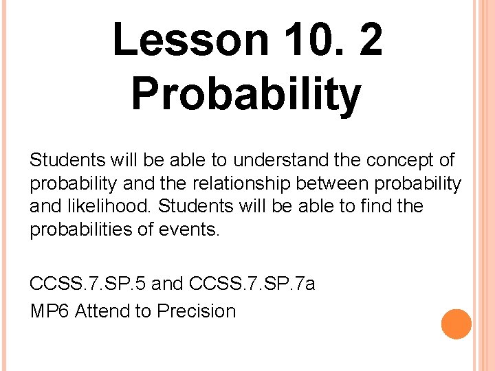 Lesson 10. 2 Probability Students will be able to understand the concept of probability