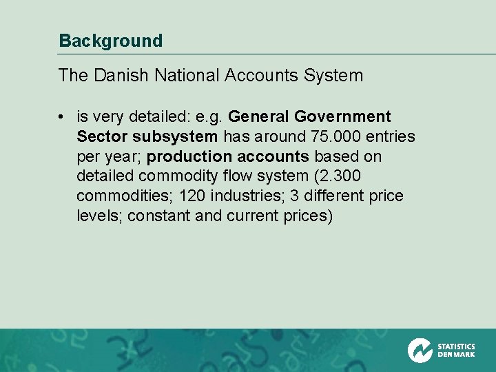 Background The Danish National Accounts System • is very detailed: e. g. General Government
