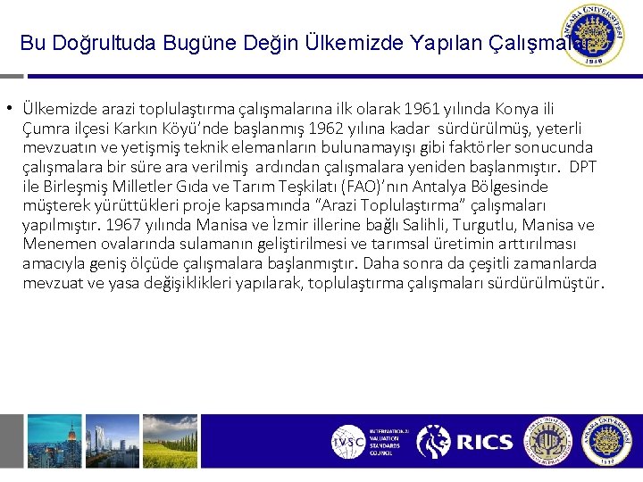 Bu Doğrultuda Bugüne Değin Ülkemizde Yapılan Çalışmalar • Ülkemizde arazi toplulaştırma çalışmalarına ilk olarak