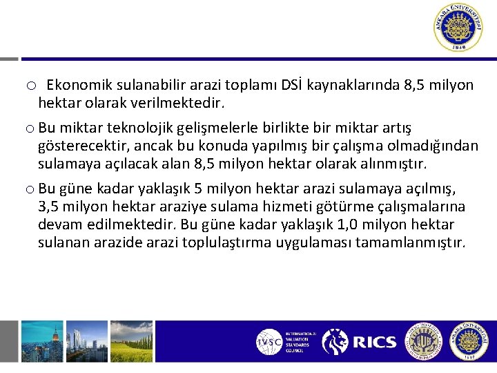 o Ekonomik sulanabilir arazi toplamı DSİ kaynaklarında 8, 5 milyon hektar olarak verilmektedir. o