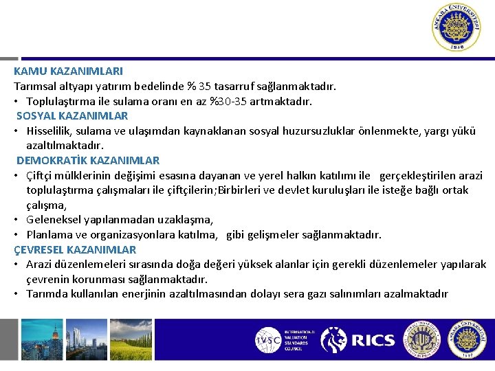 KAMU KAZANIMLARI Tarımsal altyapı yatırım bedelinde % 35 tasarruf sağlanmaktadır. • Toplulaştırma ile sulama