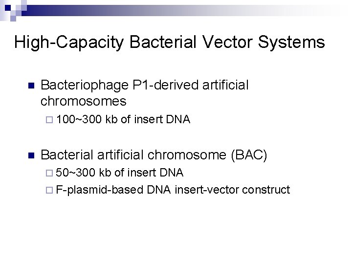 High-Capacity Bacterial Vector Systems n Bacteriophage P 1 -derived artificial chromosomes ¨ 100~300 n High-Capacity Bacterial Vector Systems n Bacteriophage P 1 -derived artificial chromosomes ¨ 100~300 n