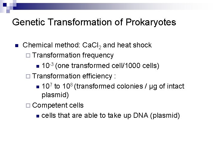 Genetic Transformation of Prokaryotes n Chemical method: Ca. Cl 2 and heat shock ¨ Genetic Transformation of Prokaryotes n Chemical method: Ca. Cl 2 and heat shock ¨