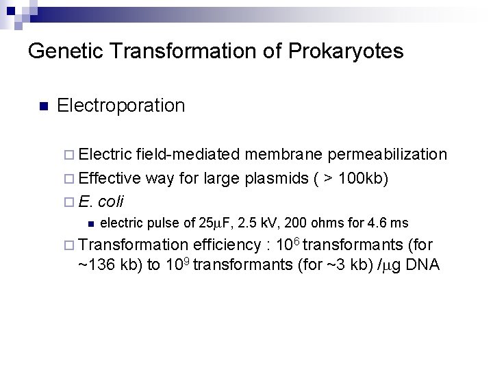 Genetic Transformation of Prokaryotes n Electroporation ¨ Electric field-mediated membrane permeabilization ¨ Effective way Genetic Transformation of Prokaryotes n Electroporation ¨ Electric field-mediated membrane permeabilization ¨ Effective way