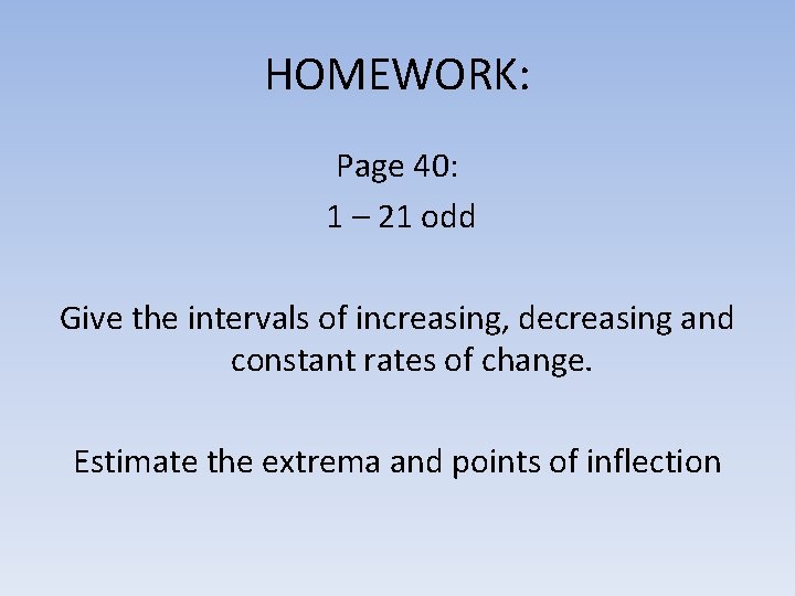 HOMEWORK: Page 40: 1 – 21 odd Give the intervals of increasing, decreasing and