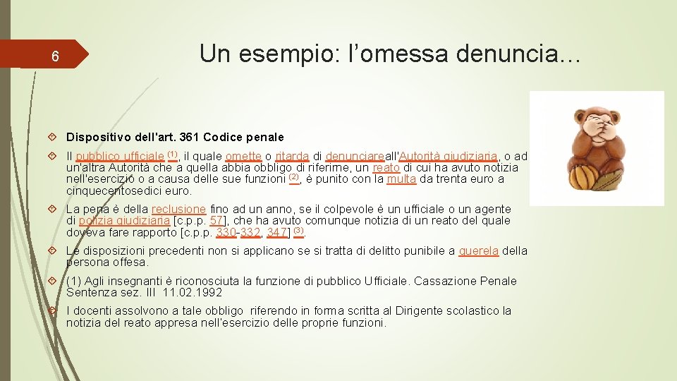 6 Un esempio: l’omessa denuncia… Dispositivo dell'art. 361 Codice penale Il pubblico ufficiale (1),