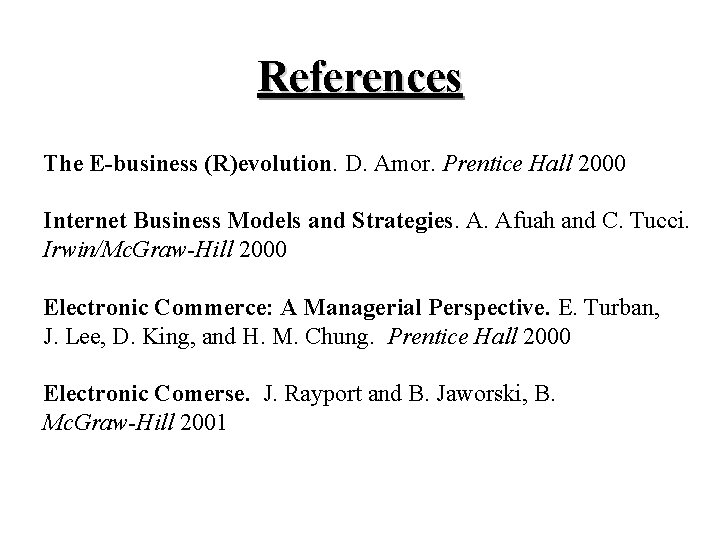 References The E-business (R)evolution. D. Amor. Prentice Hall 2000 Internet Business Models and Strategies.