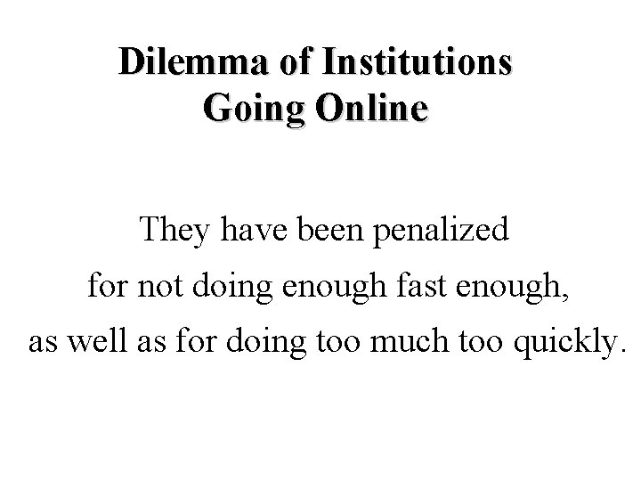 Dilemma of Institutions Going Online They have been penalized for not doing enough fast
