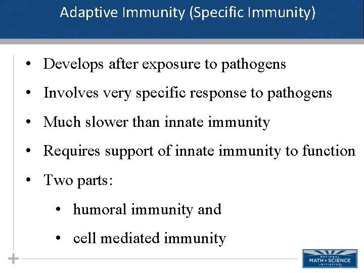 Adaptive Immunity (Specific Immunity) • Develops after exposure to pathogens • Involves very specific