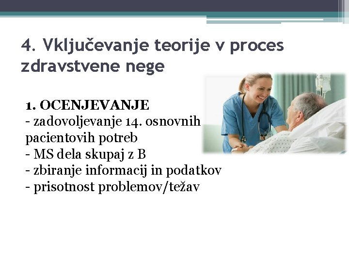 4. Vključevanje teorije v proces zdravstvene nege 1. OCENJEVANJE - zadovoljevanje 14. osnovnih pacientovih