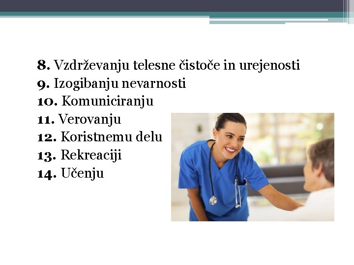 8. Vzdrževanju telesne čistoče in urejenosti 9. Izogibanju nevarnosti 10. Komuniciranju 11. Verovanju 12.