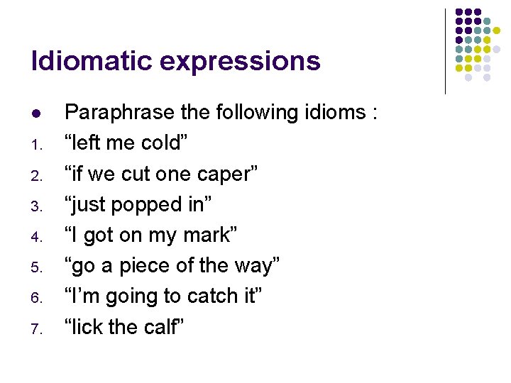 Idiomatic expressions l 1. 2. 3. 4. 5. 6. 7. Paraphrase the following idioms