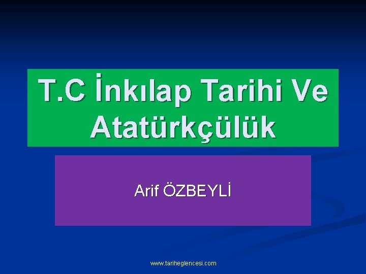 T. C İnkılap Tarihi Ve Atatürkçülük Arif ÖZBEYLİ www. tariheglencesi. com 