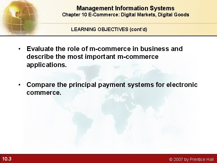 Management Information Systems Chapter 10 E-Commerce: Digital Markets, Digital Goods LEARNING OBJECTIVES (cont’d) •
