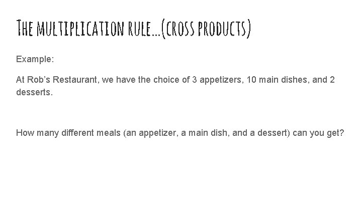 The multiplication rule…(cross products) Example: At Rob’s Restaurant, we have the choice of 3