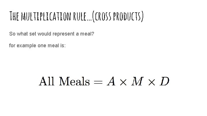 The multiplication rule…(cross products) So what set would represent a meal? for example one