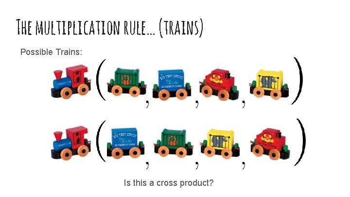 The multiplication rule… (trains) Possible Trains: Is this a cross product? 