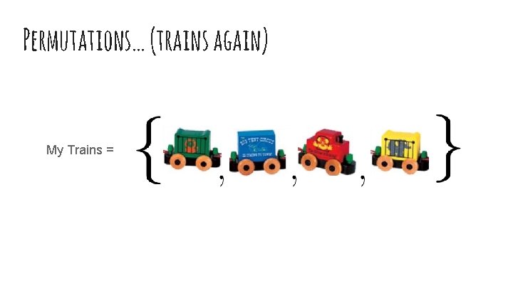 Permutations… (trains again) My Trains = 