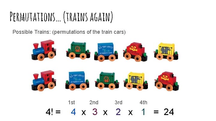 Permutations… (trains again) Possible Trains: (permutations of the train cars) 1 st 4! =