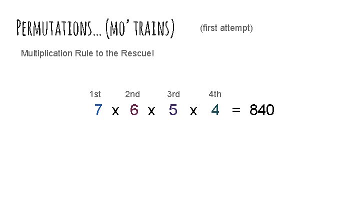 Permutations… (mo’ trains) (first attempt) Multiplication Rule to the Rescue! 1 st 2 nd