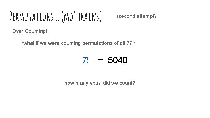 Permutations… (mo’ trains) (second attempt) Over Counting! (what if we were counting permutations of