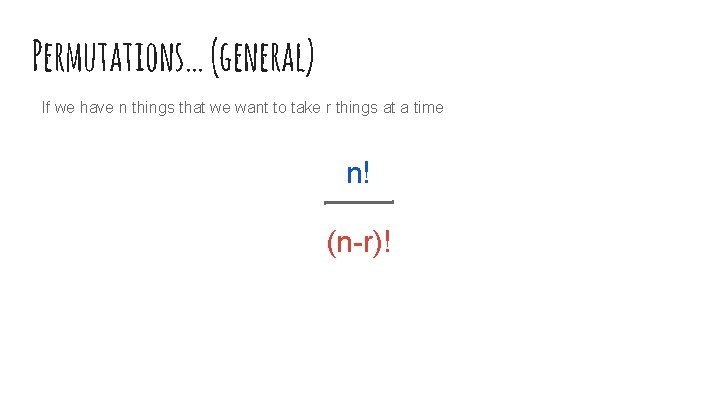 Permutations… (general) If we have n things that we want to take r things