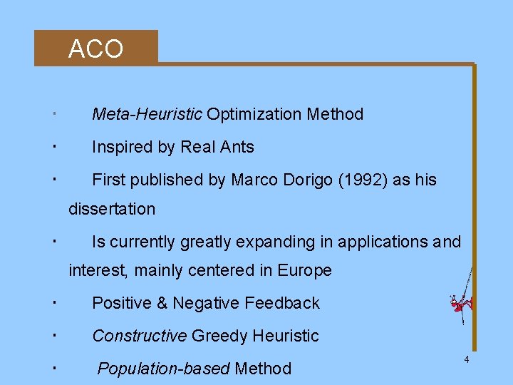 ACO Meta-Heuristic Optimization Method Inspired by Real Ants First published by Marco Dorigo (1992)