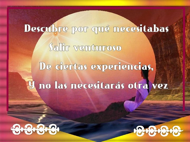 Descubre por qué necesitabas Salir venturoso De ciertas experiencias, Y no las necesitarás otra