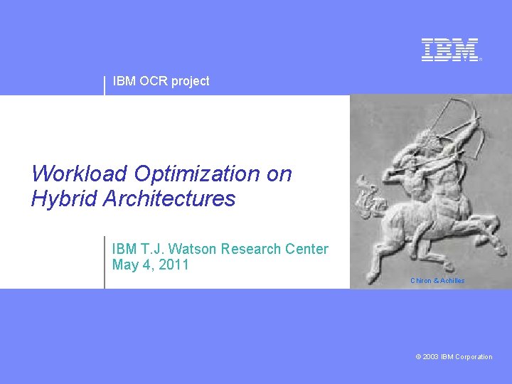 IBM OCR project Workload Optimization on Hybrid Architectures IBM T. J. Watson Research Center