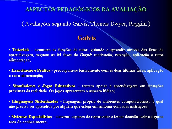 ASPECTOS PEDAGÓGICOS DA AVALIAÇÃO ( Avaliações segundo Galvis, Thomas Dwyer, Reggini ) Galvis •